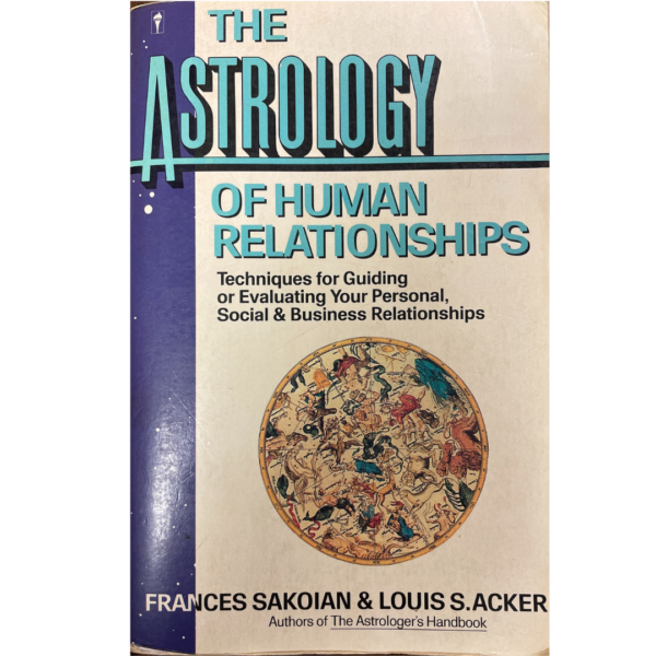 The Astrology of Human Relationships: Techniques for Guiding or Evaluating Your Personal, Social & Business Relationships
